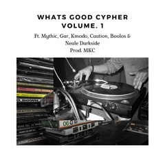 Whats Good Cypher V.1 (Ft. Mythic, Gar, Kmodo, Caution, Boolos & Neale Darkside)