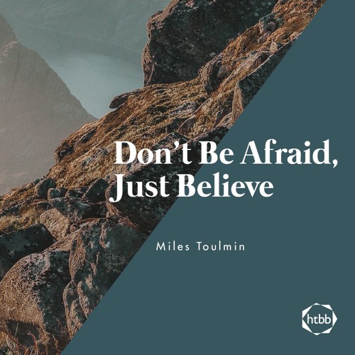 Don T Be Afraid Just Believe Miles Toulmin By Htbb Church