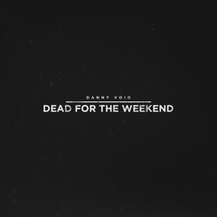 Dead For The Weekend (Recorded in 2014 or 2015)