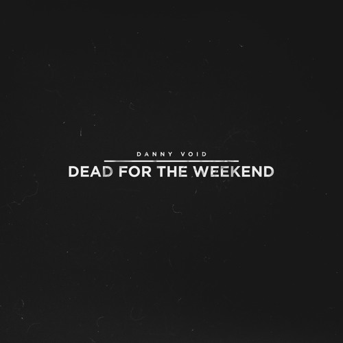 Dead For The Weekend (Recorded in 2014 or 2015)