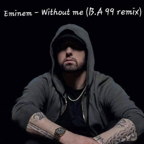 Eminem Without Me B A 99 Remix By B A 99 On Soundcloud Hear