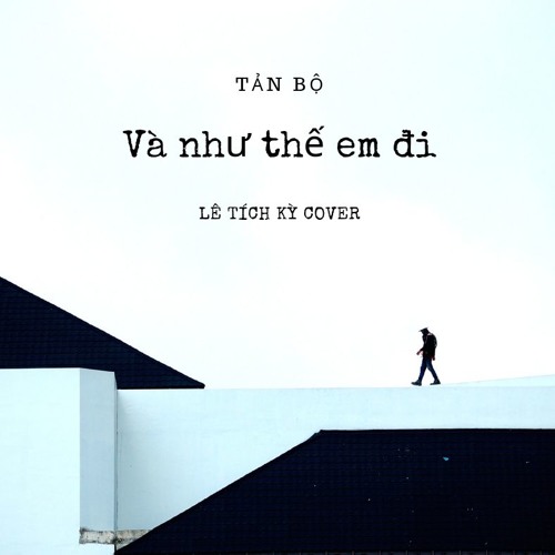 [TẢN BỘ] Lê Tích Kỳ || Và như thế em đi Cover