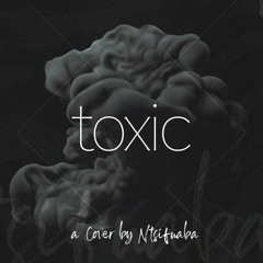 Toxic - A Cover By Ntsifuaba