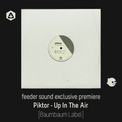 💥 feeder sound exclusive premiere: Piktor - Up In The Air [Baumbaum Label]