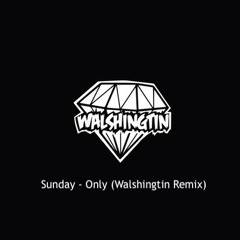 Sunday - Only (Walshingtin Remix)