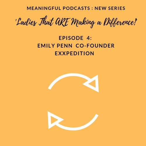 Meaningful Podcasts. Episode 4 Series 1 : 'Ladies that are making a difference!' with Emily Penn