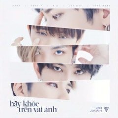Hãy Khóc Trên Vai Anh - Uni5