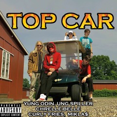 TOP CAR - MIKLA$ x Curly Fries x Chrelle Belle Bitch x Yung Odin x Ung Spiller