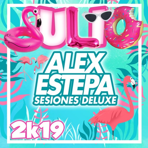 JULIO 2K19 Alex Estepa SESIONES DELUXE