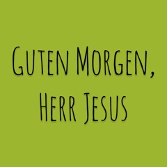 Guten Morgen, Herr Jesus