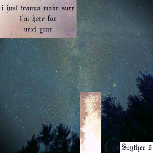 i just wanna make sure i'm here for next year (prod. sorrow bringer)