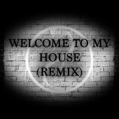 Welcome To My House (Remix)