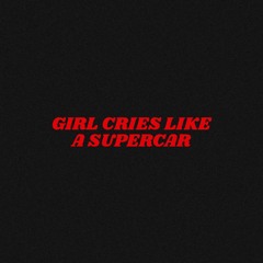 GIRL CRIES LIKE A SUPER CAR playlist ;(