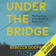 Under the Bridge by Rebecca Godfrey, Narrated by Rebecca Godfrey & Erin Moon