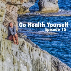 Go Health Yourself - Episode 15