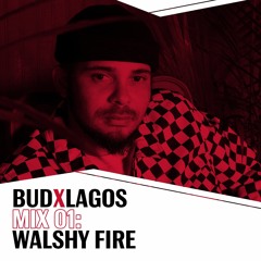 BUDX LAGOS Mix 01: Walshy Fire