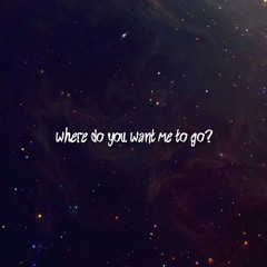 where do you want me to go?