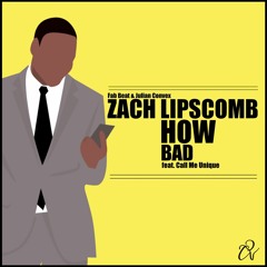 Zach Lipscomb feat. Call Me Unique - How Bad (prod. by Fab Beat & Julian Convex)