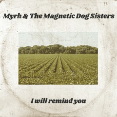 I Will Remind You - Myrh & The Magnetic Dog Sisters