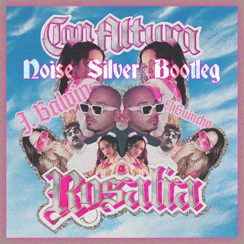 Rosalia Feat. J Balvin & El Guincho - Con Altura (Noise Silver Bootleg)