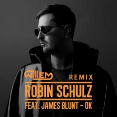 Robin Schulz Ft. James Blunt - OK [Will-Em REMIX]