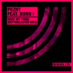 PEZNT feat. Born I - Doin' My Thing (Gettoblaster Remix)