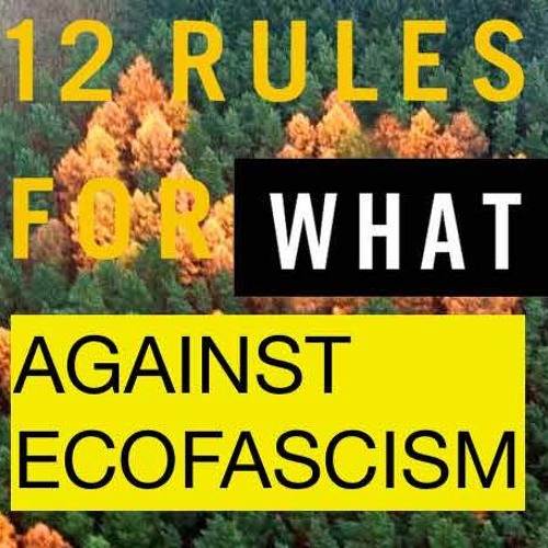 Stream Episode 12 Against Ecofascism W Green Anticapitalist Front By 12 Rules For What Podcast Listen Online For Free On Soundcloud