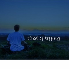 tired of trying