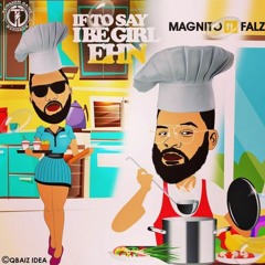 Magnito ft Falz - If To Say I Be Girl Ehn | mp3AFRIQ.com