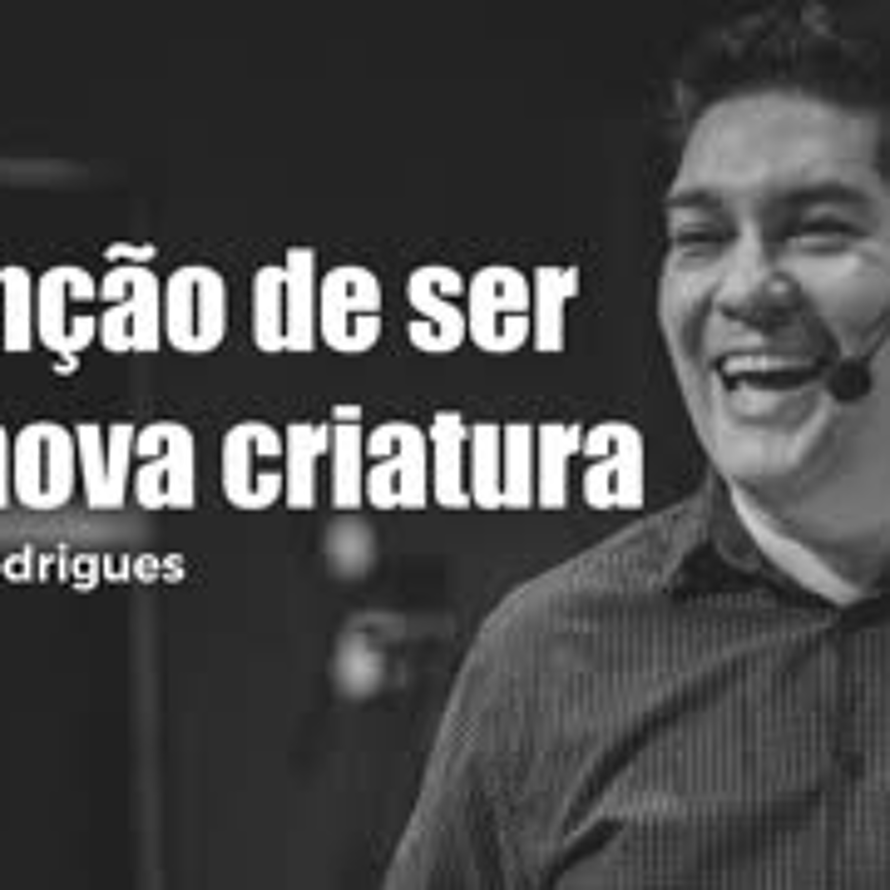 A BÊNÇÃO DE SER UMA NOVA CRIAÇÃO - Eliezer Rodrigues episode artwork