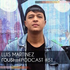 Roush Podcast 051 - Luis Martinez Xclusive