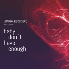 Baby Don´t Have Enough (Juanma Escudero´s Techno Mash)