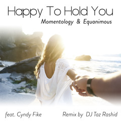 Momentology & Equanimous - Happy To Hold You (DJ Taz Rashid Remix) (feat. Cyndy Fike)