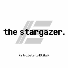 the stargazer. (A Tribute to Etika)
