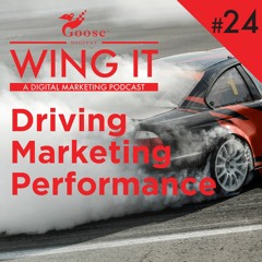 Driving Marketing Performance - Wing It Podcast Episode 24