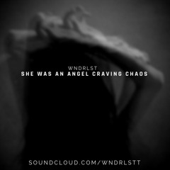 WNDRLST - She Was An Angel Craving Chaos