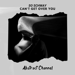 So Schway - Can't Get Over You