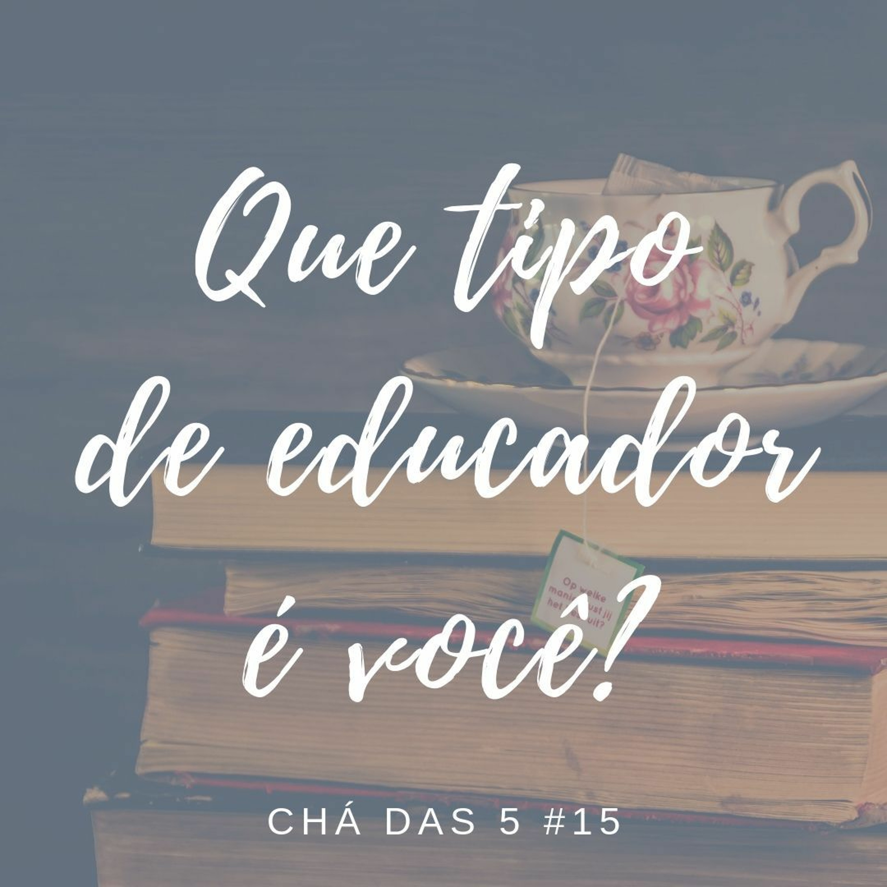 Chá das 5 #15 - Que Tipo de Educador é Você? episode artwork