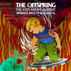 The Offspring - The Kids Aren't Alright (Bonanza Bros Vs Acquavitta Remix)★FREE DOWNLOAD★ 185BPM
