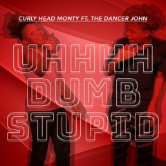 CurlyHeadMonty Ft. John Uhhhh Dumb Stupid ( PROD.  BY CHINO JAY