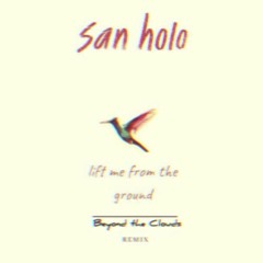 San Holo - Lift me from the ground (Beyond the Clouds Remix)
