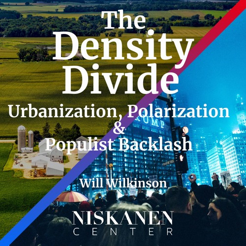 The Density Divide: Urbanization, Polarization, and Populist Backlash by Will Wilkinson