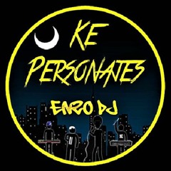 KE PERSONAJES-ENGANCHADO✘ENZO DJ