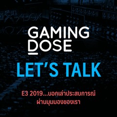 Let's Talk: บอกเล่า E3 2019 ผ่านประสบการณ์ GamingDose