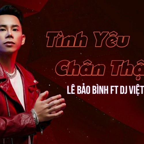 Tình Yêu Chân Thật Remix - Lê Bảo Bình Ft DJ Việt Anh