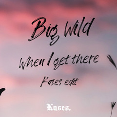 Big Wild - When I Get There (Kases Edit)