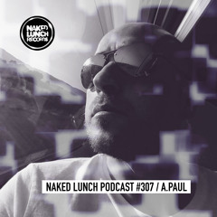 Naked Lunch PODCAST #307 - A.PAUL