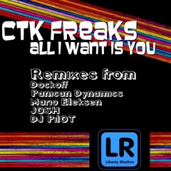 CTK Freaks - All I Want Is You (J.O.S.H. Remix) Liberty Rhythm Records