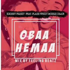 Obaa Hemaa - (prod. by feeling beatz) khobby frisky featuring flashwezy and chris draie