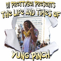 The Life and Times of Yung Pinch (Hosted By DJ Prettyboi)
